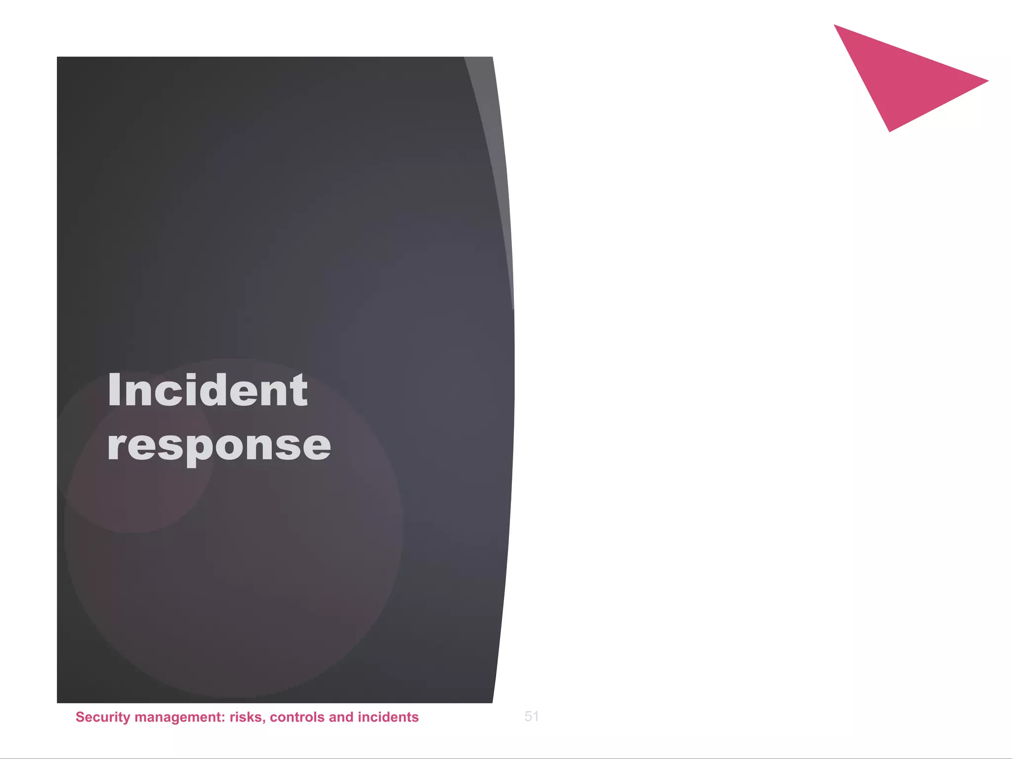 Incident
response
Security management: risks, controls and incidents 51
 