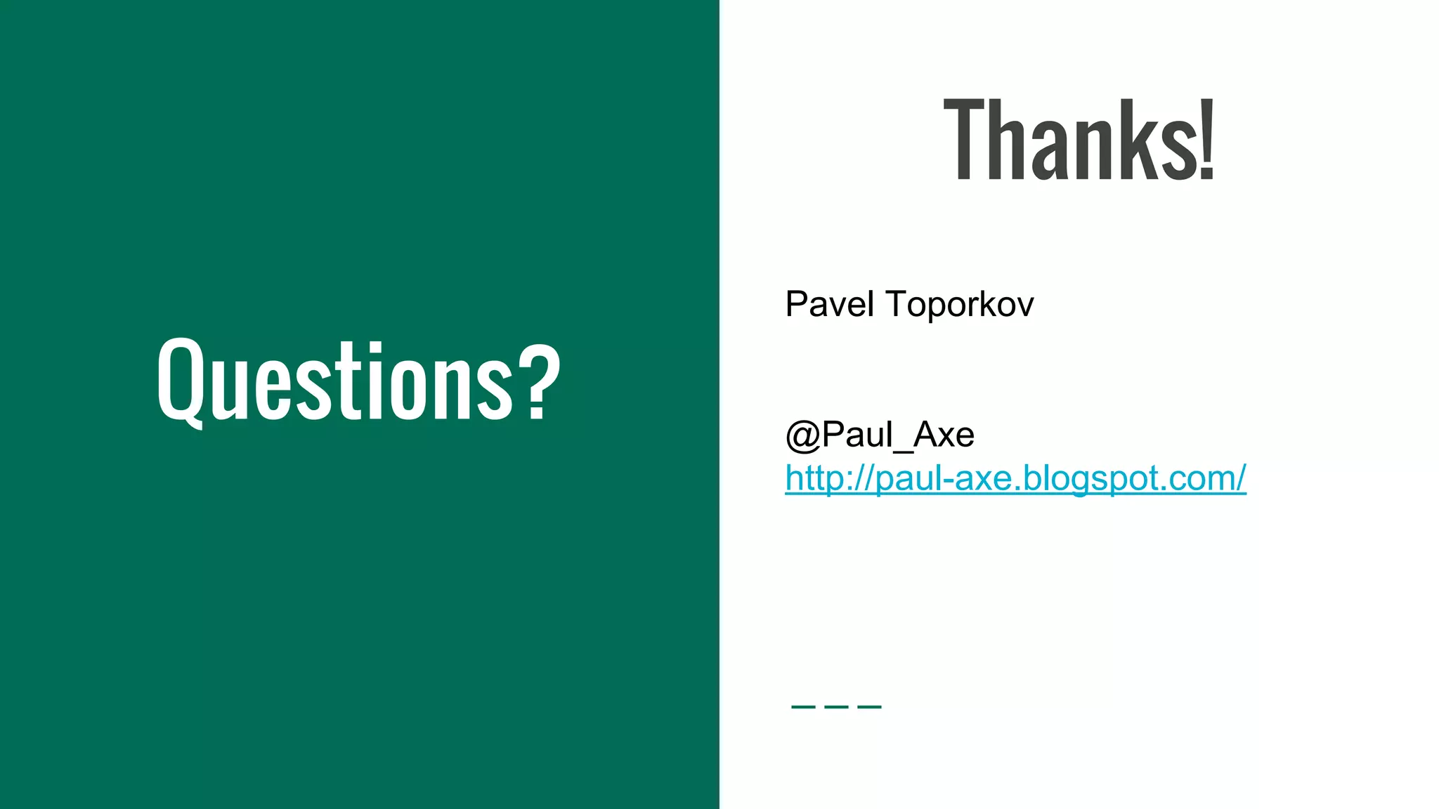 Thanks!
Questions?
Pavel Toporkov
@Paul_Axe
http://paul-axe.blogspot.com/
 