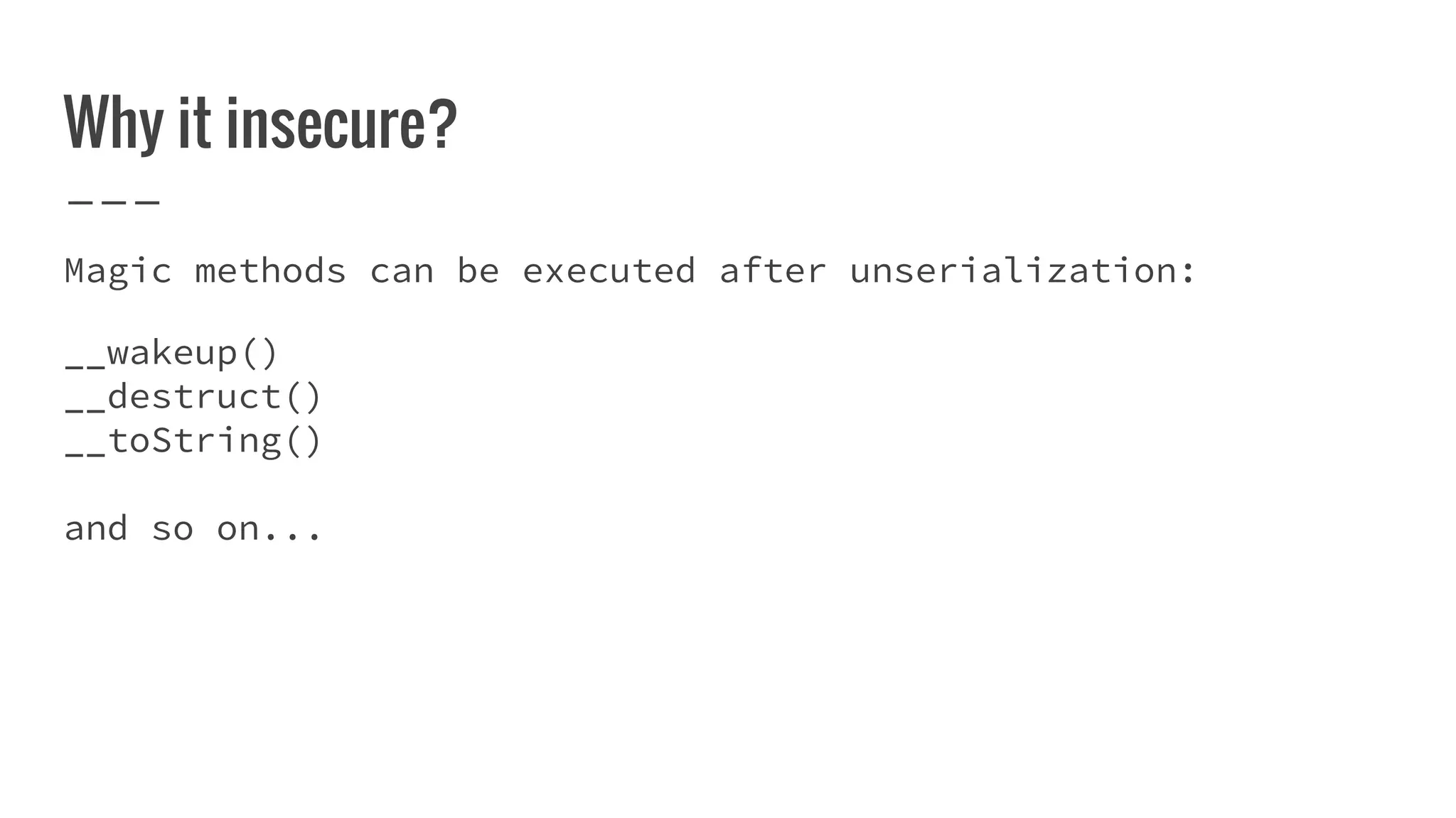 Why it insecure?
Magic methods can be executed after unserialization:
__wakeup()
__destruct()
__toString()
and so on...
 