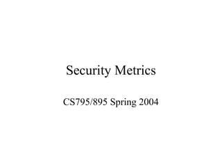 Security Metrics
CS795/895 Spring 2004
 