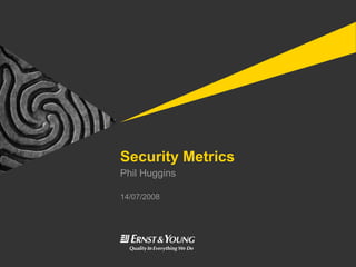 14/07/2008
Security Metrics
Phil Huggins
 