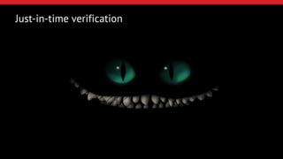 Just-in-time verification 
 