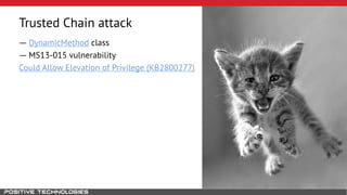 Trusted Chain attack 
― DynamicMethod class 
― MS13-015 vulnerability 
Could Allow Elevation of Privilege (KB2800277) 
 