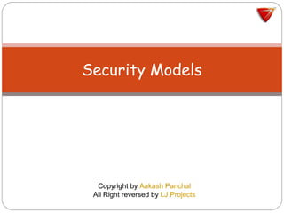 Security Models
Copyright by Aakash Panchal
All Right reversed by LJ Projects
 