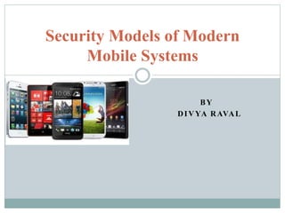 BY
DIVYA RAVAL
Security Models of Modern
Mobile Systems
 