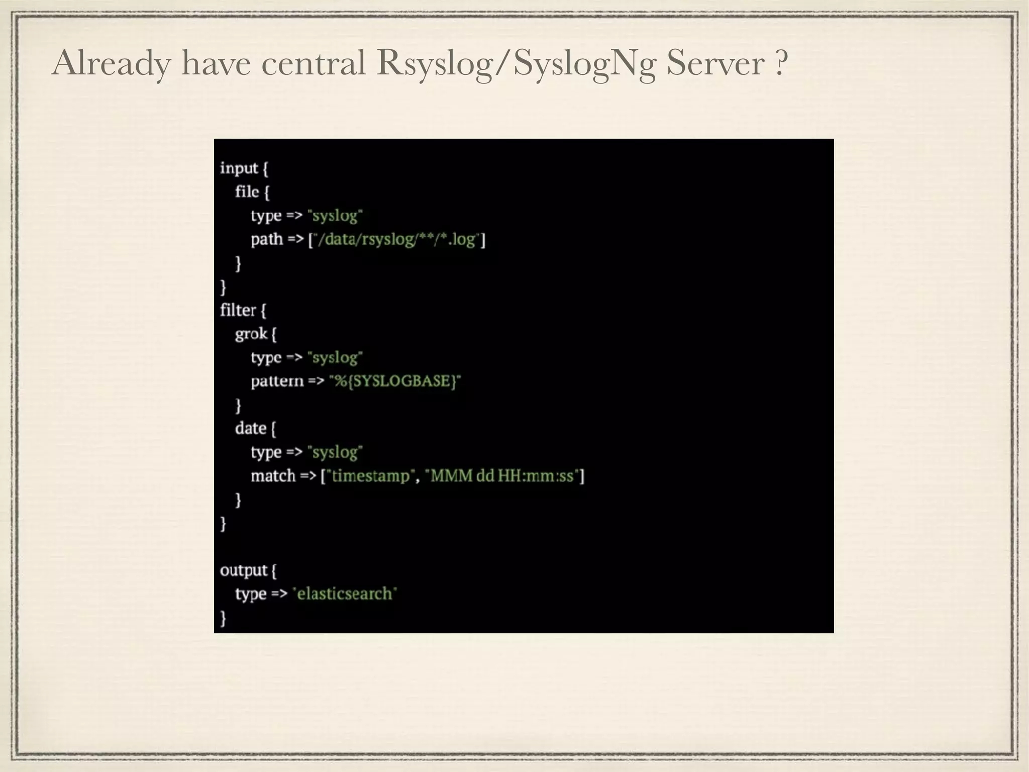 Already have central Rsyslog/SyslogNg Server ?
 