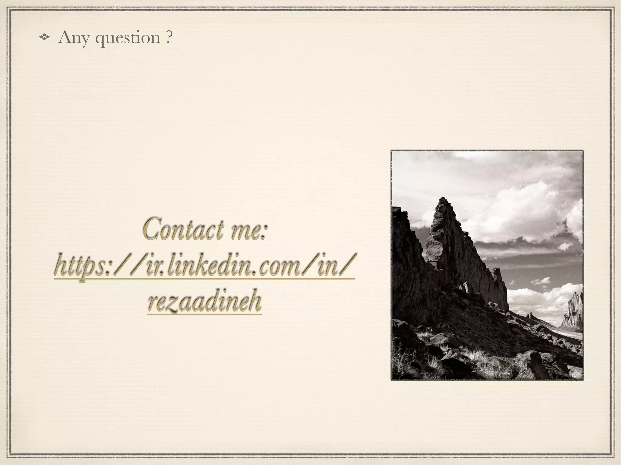 Any question ?
Contact me:  
https://ir.linkedin.com/in/
rezaadineh
 