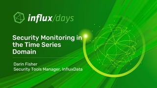 Security Monitoring in
the Time Series
Domain
Darin Fisher
Security Tools Manager, InfluxData
 