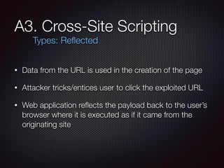 A3. Cross-Site Scripting
• Data from the URL is used in the creation of the page
• Attacker tricks/entices user to click t...