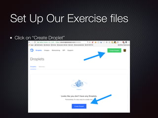 Set Up Our Exercise ﬁles
Click on “Create Droplet” 
 
 
 
 
 
 
 
 
 
 
 