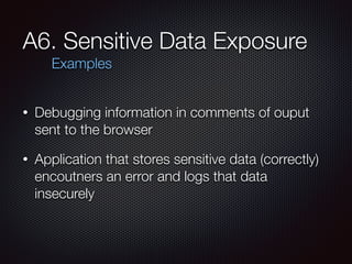A6. Sensitive Data Exposure
• Debugging information in comments of ouput
sent to the browser
• Application that stores sen...