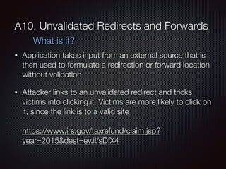 A10. Unvalidated Redirects and Forwards
• Application takes input from an external source that is
then used to formulate a...