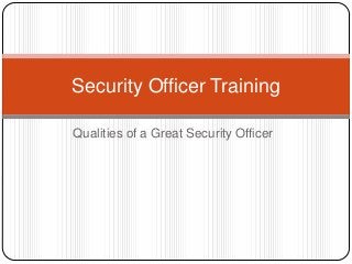 Security Officer Training

Qualities of a Great Security Officer
 
