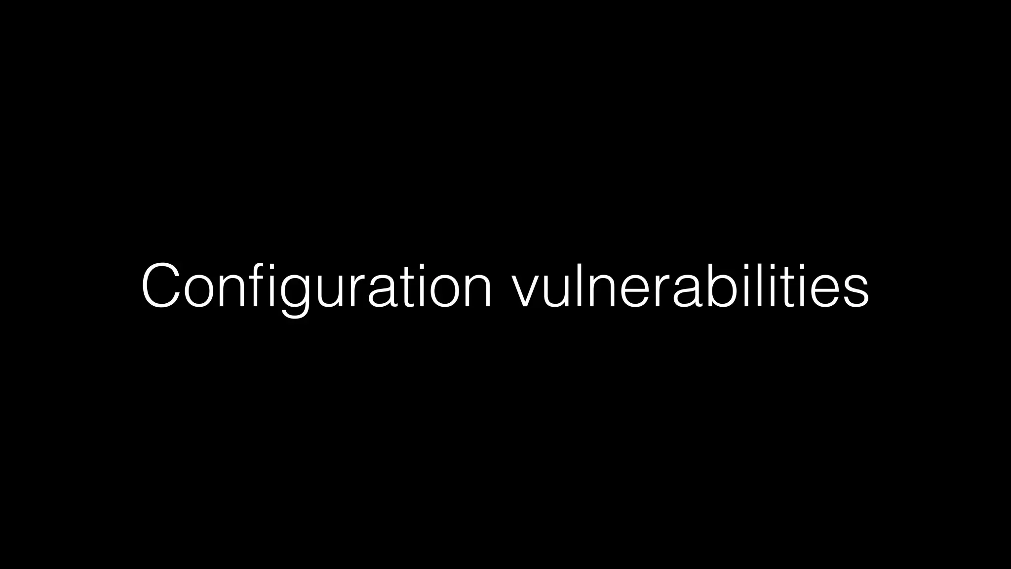 Configuration vulnerabilities 
 