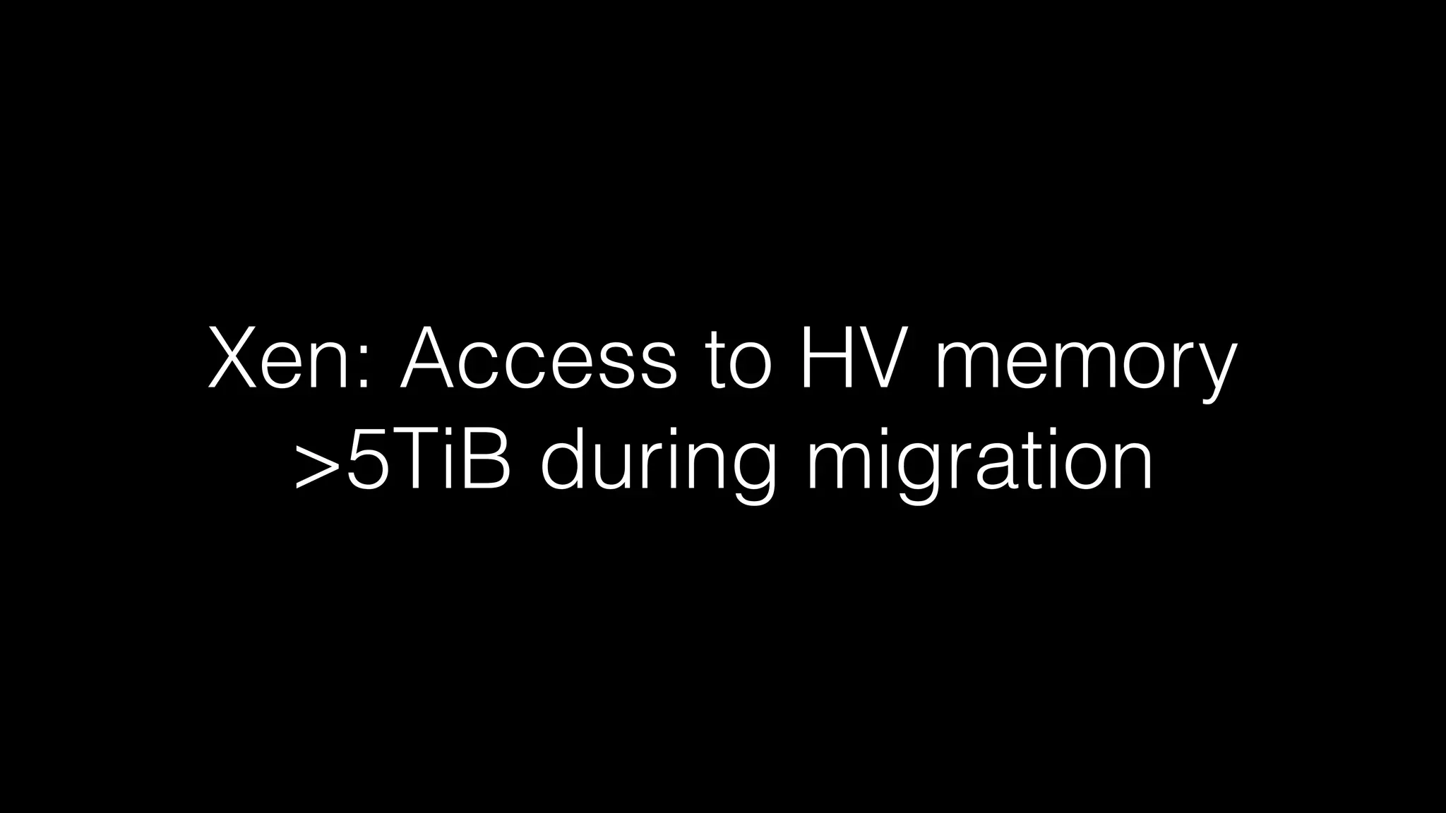 Xen: Access to HV memory 
>5TiB during migration 
 