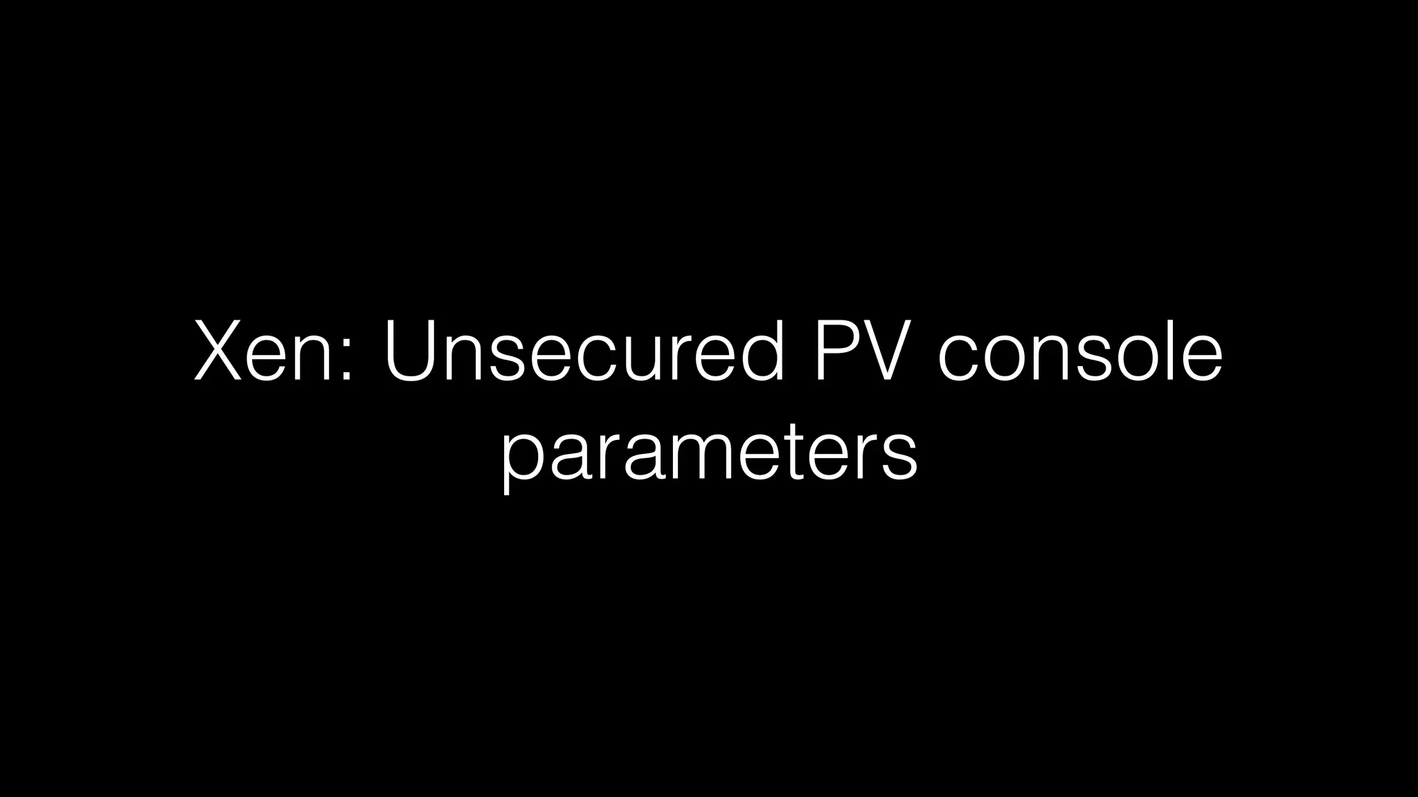 Xen: Unsecured PV console 
parameters 
 