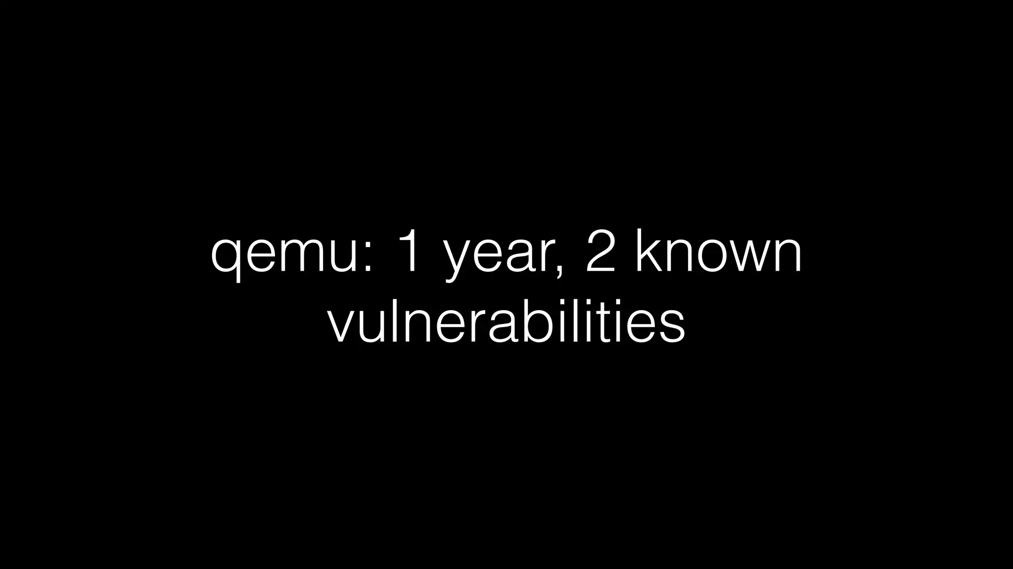 qemu: 1 year, 2 known 
vulnerabilities 
 