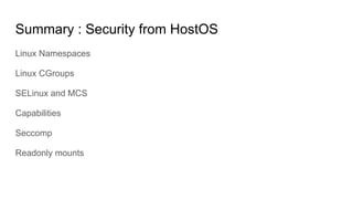 Linux Namespaces
Linux CGroups
SELinux and MCS
Capabilities
Seccomp
Readonly mounts
Summary : Security from HostOS
 
