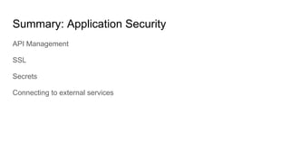 API Management
SSL
Secrets
Connecting to external services
Summary: Application Security
 