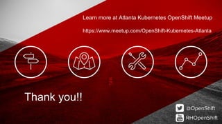 @OpenShift
RHOpenShift
Thank you!!
Learn more at Atlanta Kubernetes OpenShift Meetup
https://www.meetup.com/OpenShift-Kubernetes-Atlanta
 