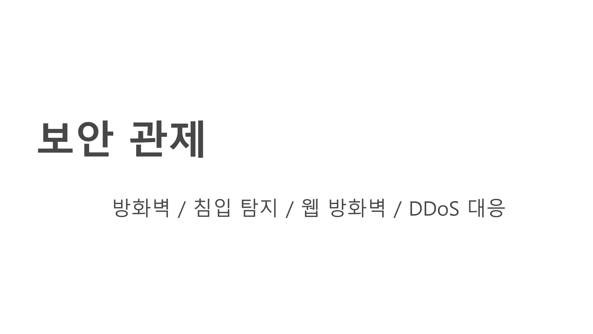 보안 관제
방화벽 / 침입 탐지 / 웹 방화벽 / DDoS 대응
 
