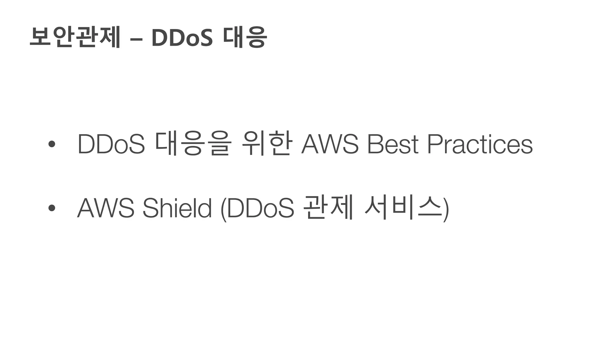 보안관제 – DDoS 대응
• DDoS 대응을 위한 AWS Best Practices
• AWS Shield (DDoS 관제 서비스)
 
