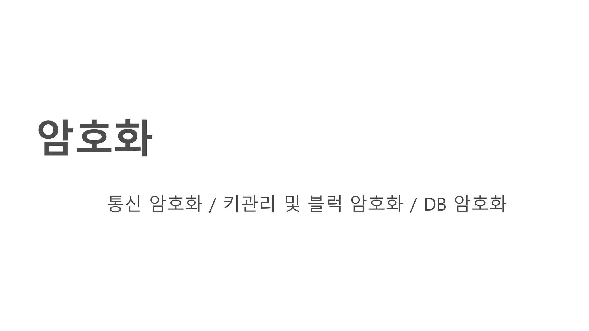 암호화
통신 암호화 / 키관리 및 블럭 암호화 / DB 암호화
 