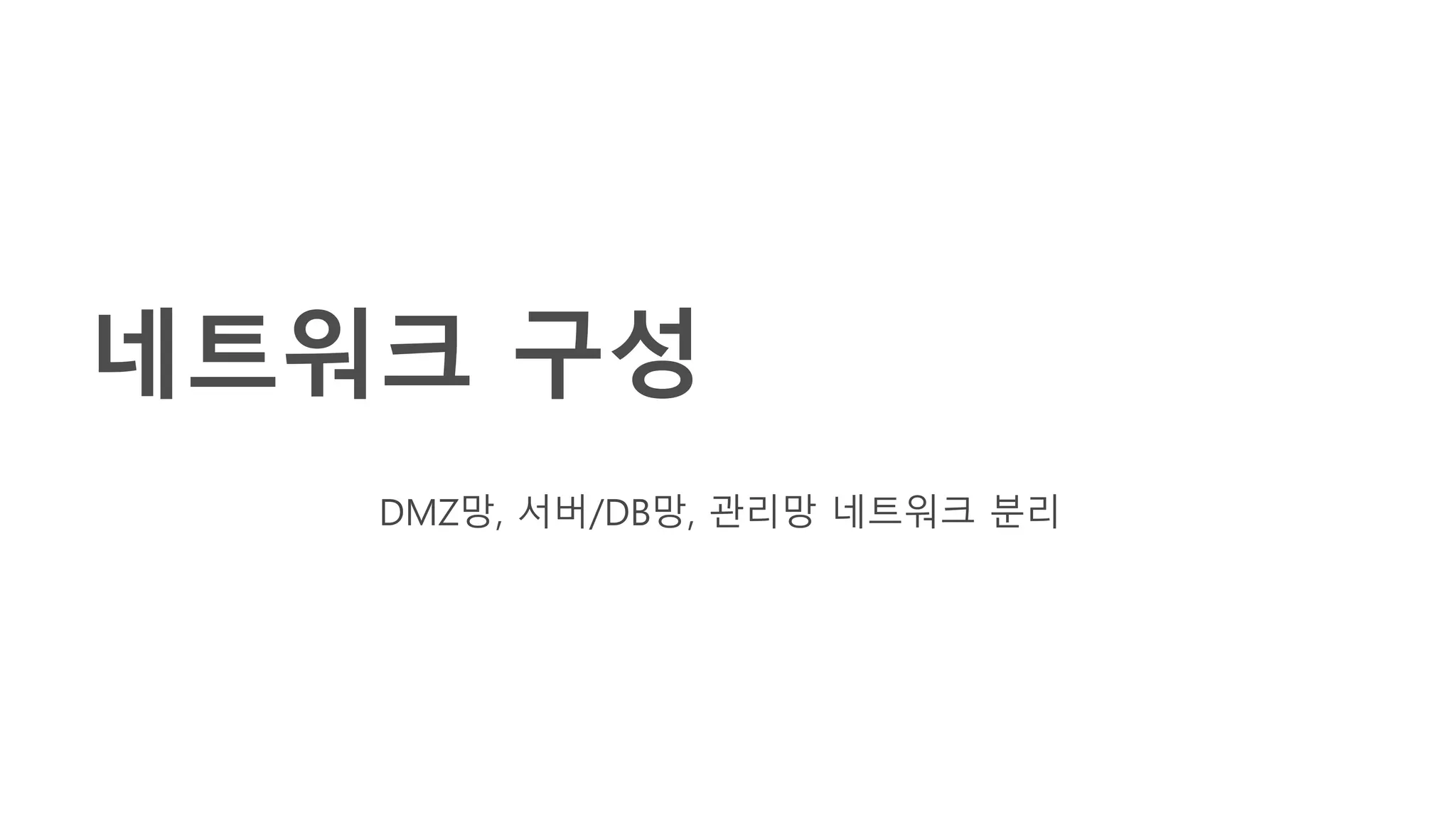 네트워크 구성
DMZ망, 서버/DB망, 관리망 네트워크 분리
 