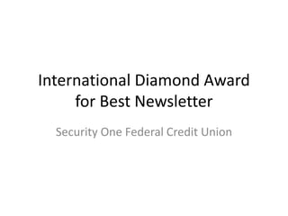 International Diamond Award
for Best Newsletter
Security One Federal Credit Union
 
