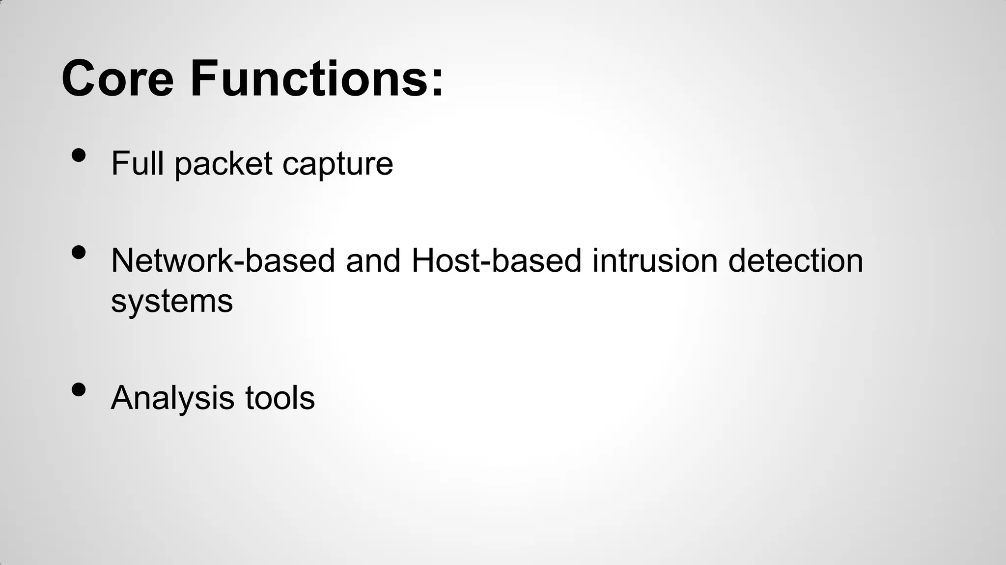 Core Functions:
• Full packet capture
• Network-based and Host-based intrusion detection
systems
• Analysis tools
 