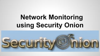 Network Monitoring
using Security Onion
 