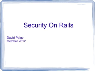 Security On Rails
David Paluy
October 2012
 