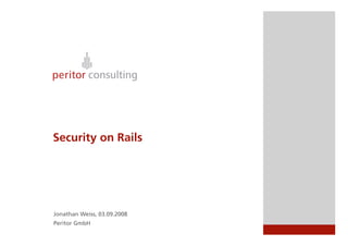 Security on Rails




Jonathan Weiss, 03.09.2008
Peritor GmbH
 