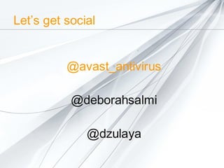 Let’s get social

@avast_antivirus
@deborahsalmi
@dzulaya

 