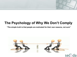 The Psychology of Why We Don’t Comply
“The simple truth is that people are motivated for their own reasons, not ours"

 