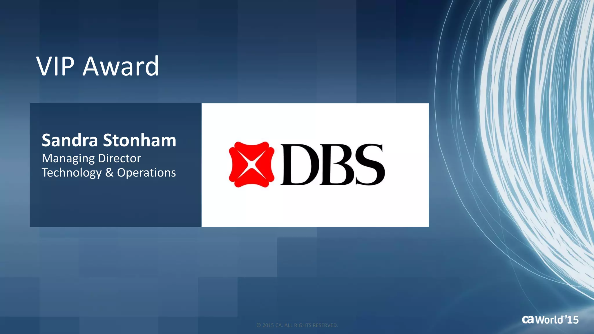 VIP Award
Sandra Stonham
Managing Director
Technology & Operations
© 2015 CA. ALL RIGHTS RESERVED.
 