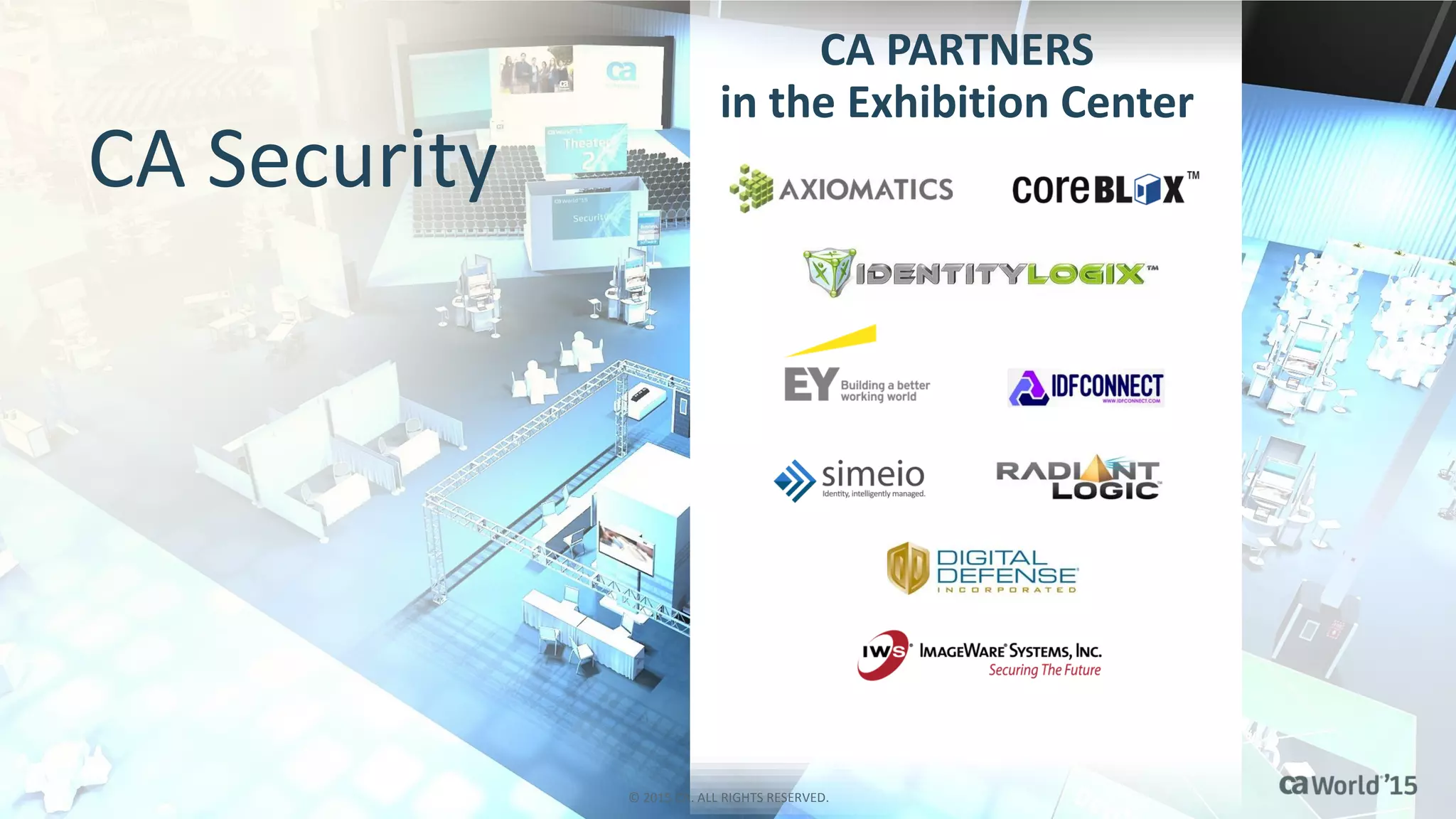 CA Security
CA PARTNERS
in the Exhibition Center
© 2015 CA. ALL RIGHTS RESERVED.
 