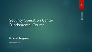 Security Operation Center
Fundamental Course
1
By: Amir Zargaran
September 2017
 