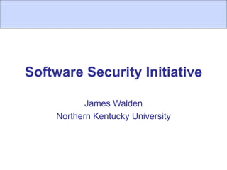 Software Security Initiative James Walden Northern Kentucky University 