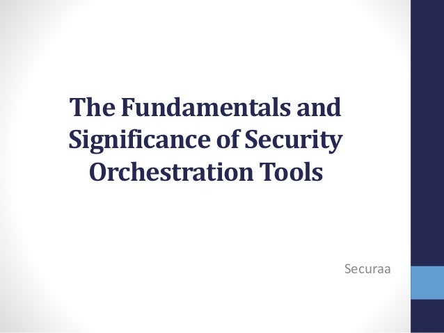 The Fundamentals and
Significance of Security
Orchestration Tools
Securaa
 