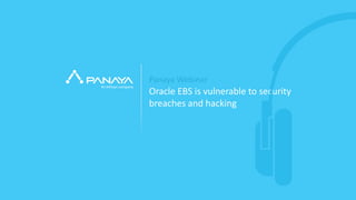 © Panaya | An Infosys company PANAYA
Oracle EBS is vulnerable to security
breaches and hacking
Panaya Webinar
 