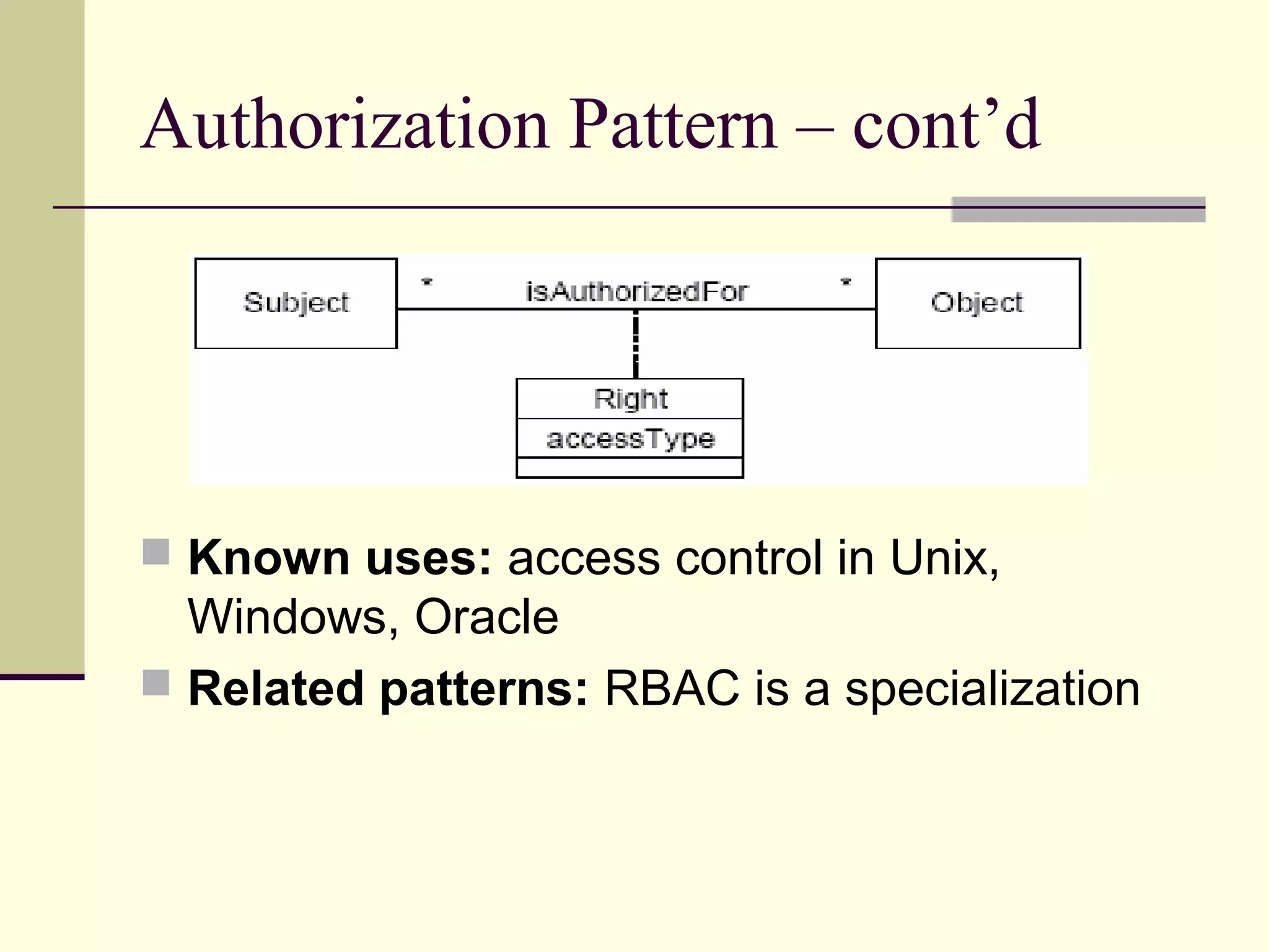 Authorization Pattern – cont’d
 Known uses: access control in Unix,
Windows, Oracle
 Related patterns: RBAC is a specialization
 