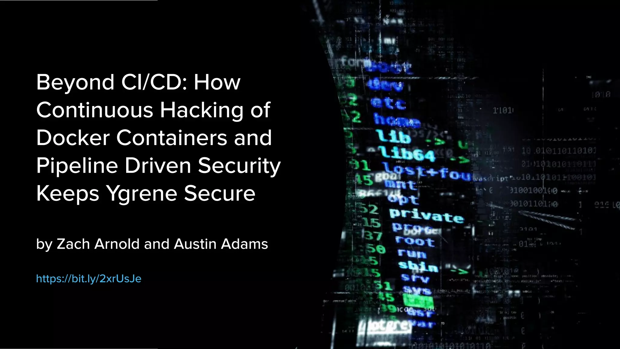 @mraible 7. Slow Down Attackers Beyond CI/CD: How Continuous Hacking of Docker Containers and Pipeline Driven Security Keeps Ygrene Secure by Zach Arnold and Austin Adams https://bit.ly/2xrUsJe 
