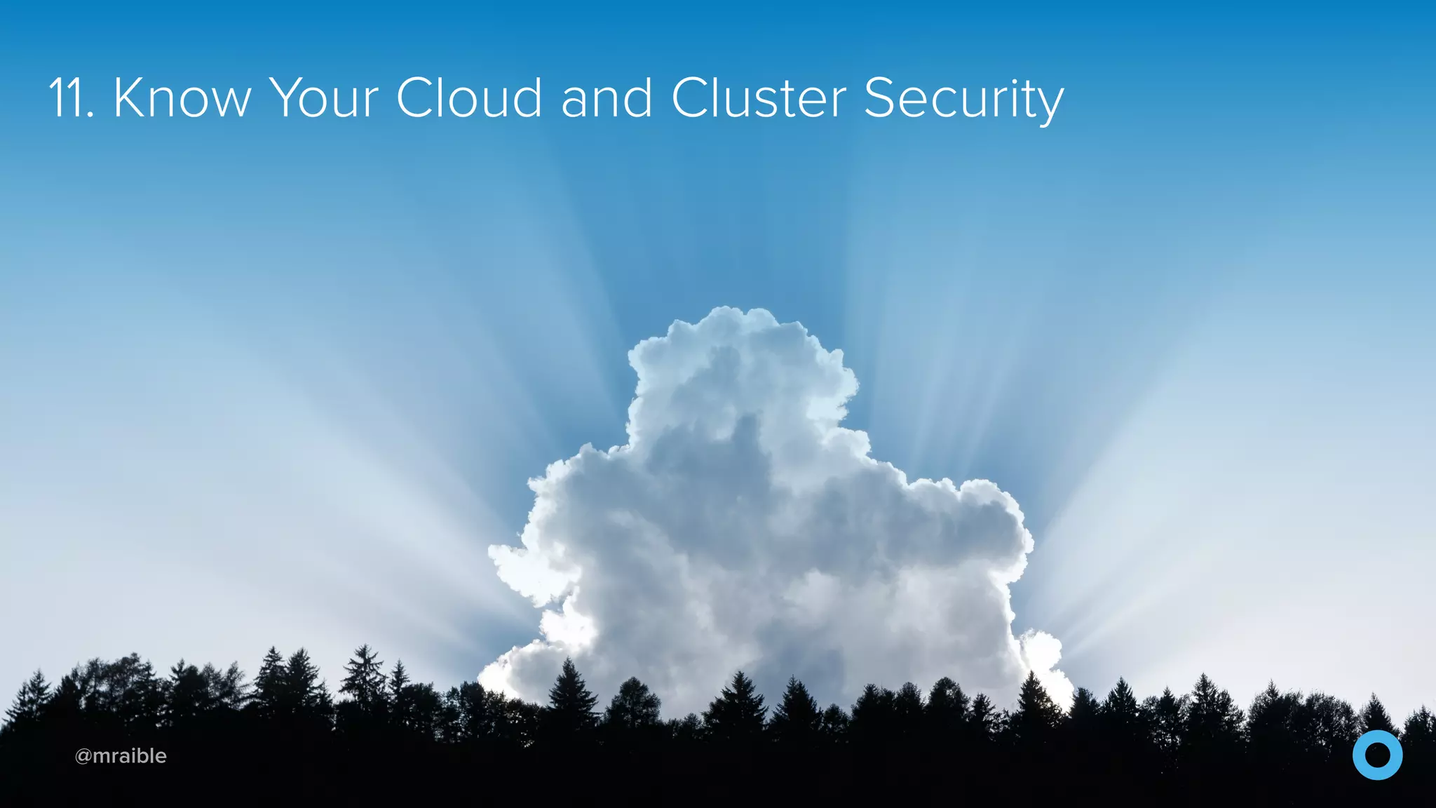 @mraible 11. Know Your Cloud and Cluster Security 