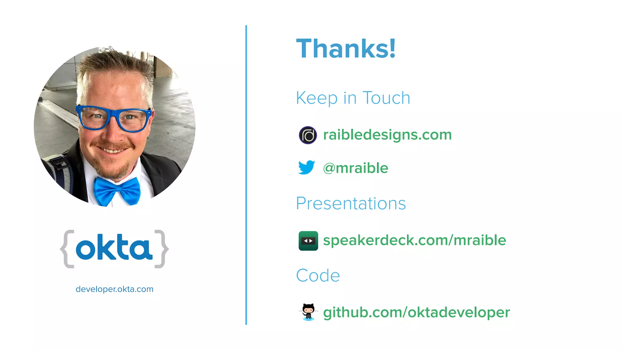 Thanks! Keep in Touch raibledesigns.com @mraible Presentations speakerdeck.com/mraible Code github.com/oktadeveloper developer.okta.com 