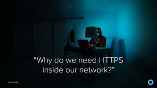 @mraible
“Why do we need HTTPS 
inside our network?”
 