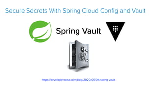 https://developer.okta.com/blog/2020/05/04/spring-vault
Secure Secrets With Spring Cloud Config and Vault
 