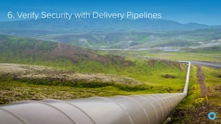 6. Verify Security with Delivery Pipelines
 