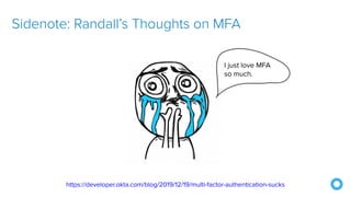 https://developer.okta.com/blog/2019/12/19/multi-factor-authentication-sucks
Sidenote: Randall’s Thoughts on MFA
 