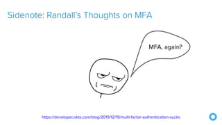 https://developer.okta.com/blog/2019/12/19/multi-factor-authentication-sucks
Sidenote: Randall’s Thoughts on MFA
 
